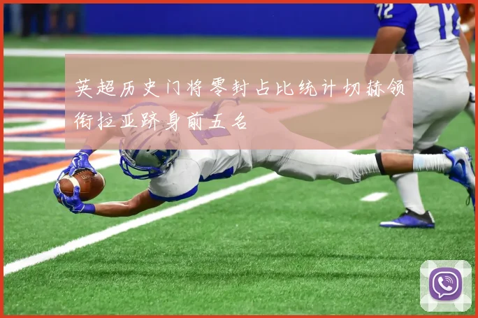 英超历史门将零封占比统计切赫领衔拉亚跻身前五名