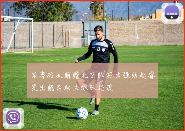 京粤对决前瞻北京队实力强劲赵睿复出能否助力球队逆袭