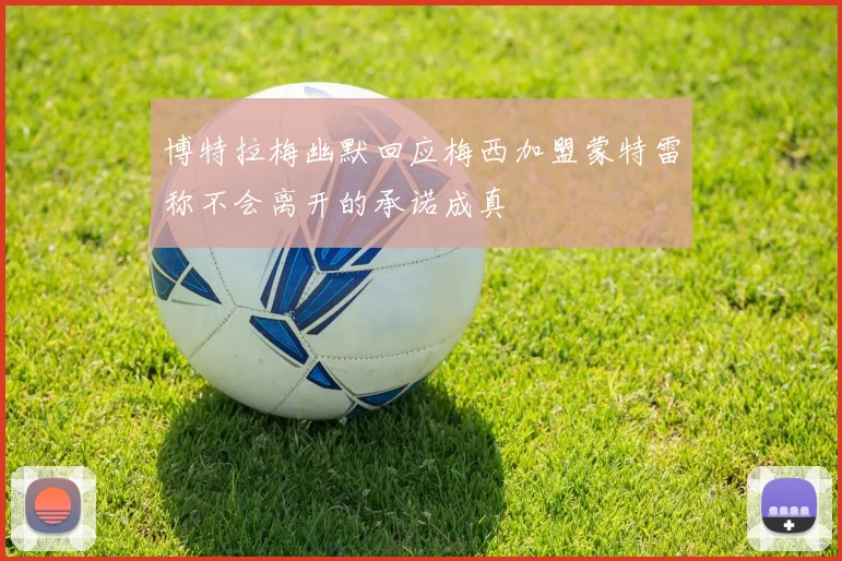 博特拉梅幽默回应梅西加盟蒙特雷称不会离开的承诺成真