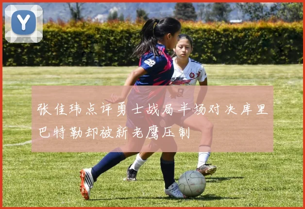 张佳玮点评勇士战局半场对决库里巴特勒却被新老鹰压制