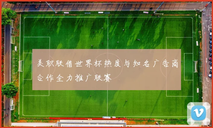美职联借世界杯热度与知名广告商合作全力推广联赛